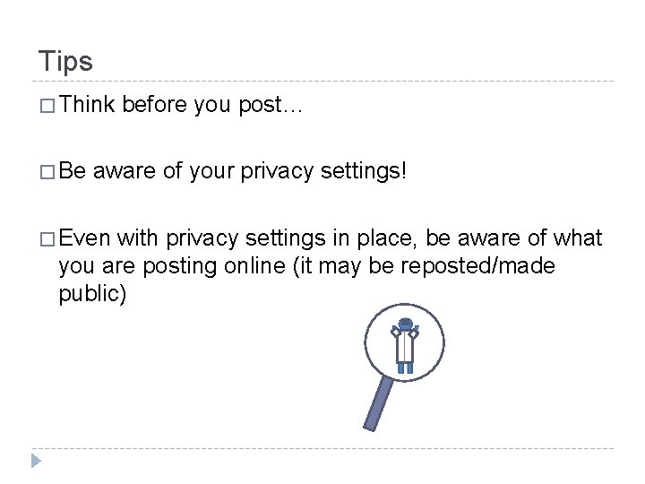 Tips � Think � Be before you post… aware of your privacy settings! �