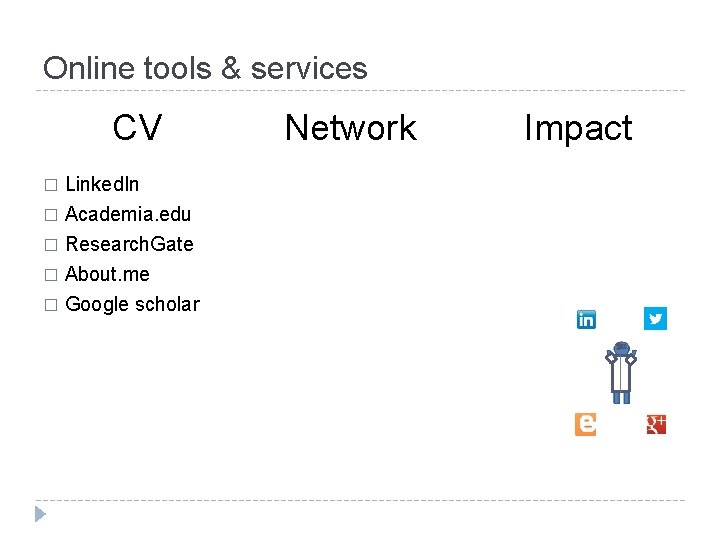 Online tools & services CV Linked. In � Academia. edu � Research. Gate �