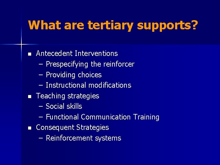 What are tertiary supports? n n n Antecedent Interventions – Prespecifying the reinforcer –