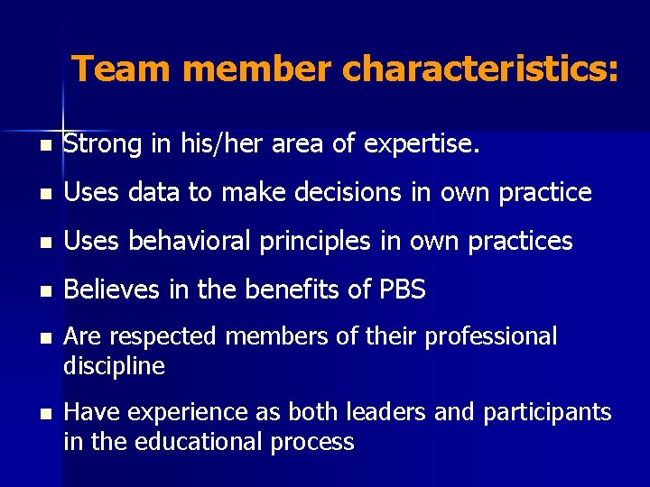 Team member characteristics: n Strong in his/her area of expertise. n Uses data to