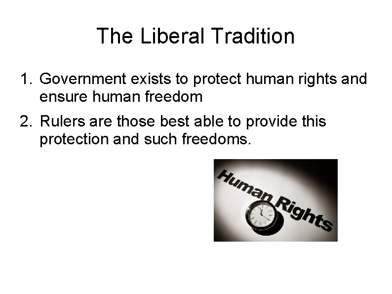 The Liberal Tradition 1. Government exists to protect human rights and ensure human freedom