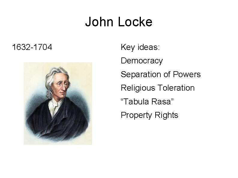 John Locke 1632 -1704 Key ideas: Democracy Separation of Powers Religious Toleration “Tabula Rasa”