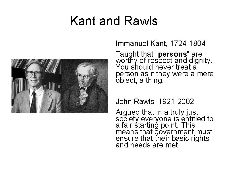 Kant and Rawls Immanuel Kant, 1724 -1804 Taught that “persons” are worthy of respect