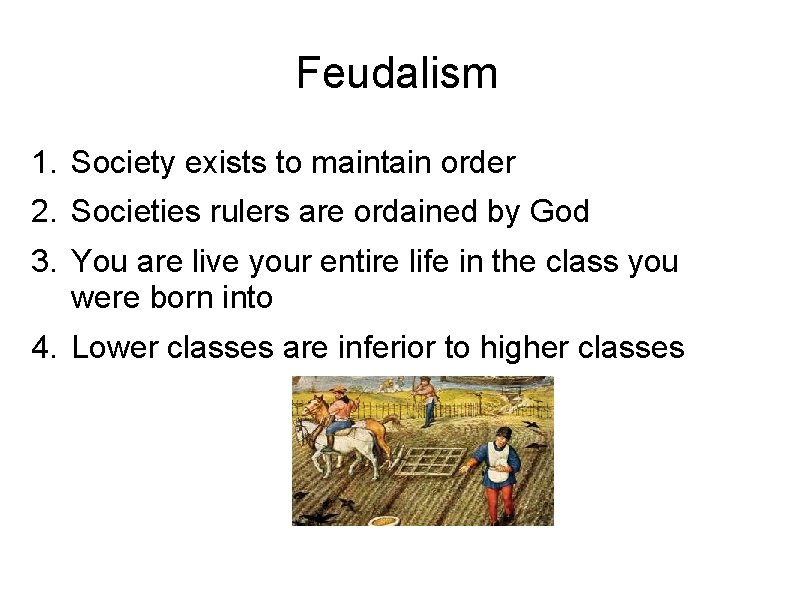 Feudalism 1. Society exists to maintain order 2. Societies rulers are ordained by God