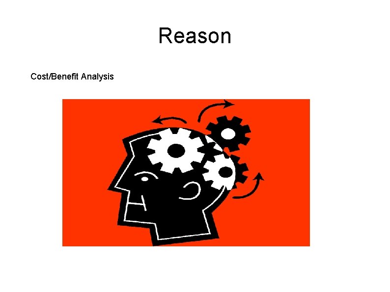 Reason Cost/Benefit Analysis 