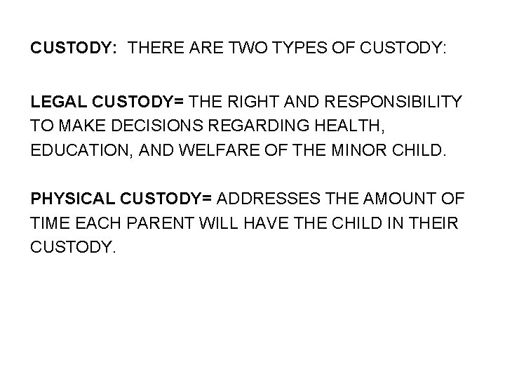CUSTODY: THERE ARE TWO TYPES OF CUSTODY: LEGAL CUSTODY= THE RIGHT AND RESPONSIBILITY TO