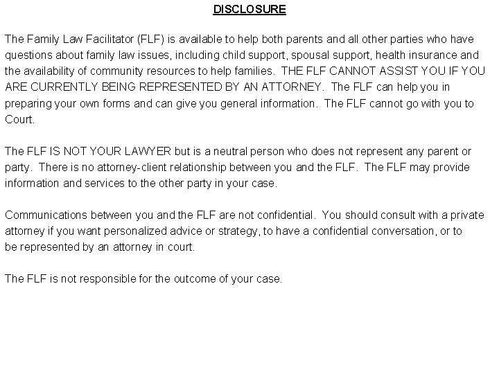 DISCLOSURE The Family Law Facilitator (FLF) is available to help both parents and all