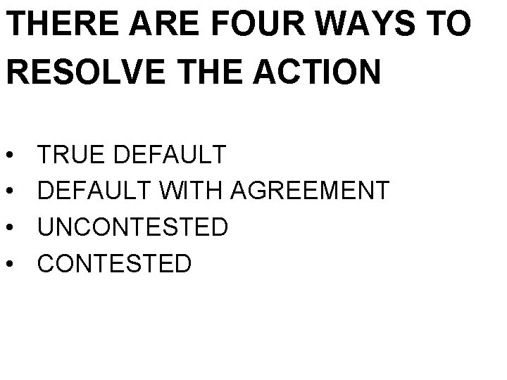THERE ARE FOUR WAYS TO RESOLVE THE ACTION • • TRUE DEFAULT WITH AGREEMENT