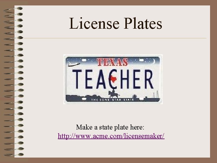 License Plates Make a state plate here: http: //www. acme. com/licensemaker/ 