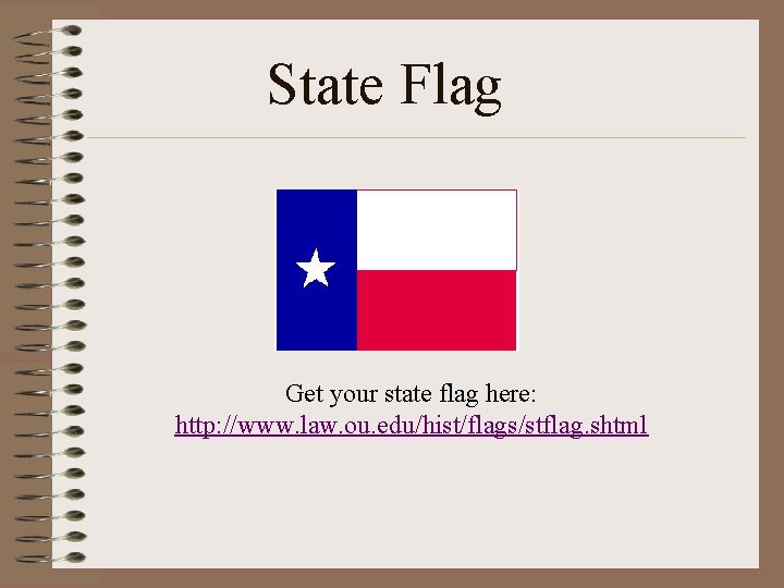 State Flag Get your state flag here: http: //www. law. ou. edu/hist/flags/stflag. shtml 