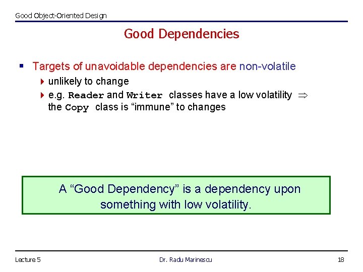 Good Object-Oriented Design Good Dependencies § Targets of unavoidable dependencies are non-volatile 4 unlikely