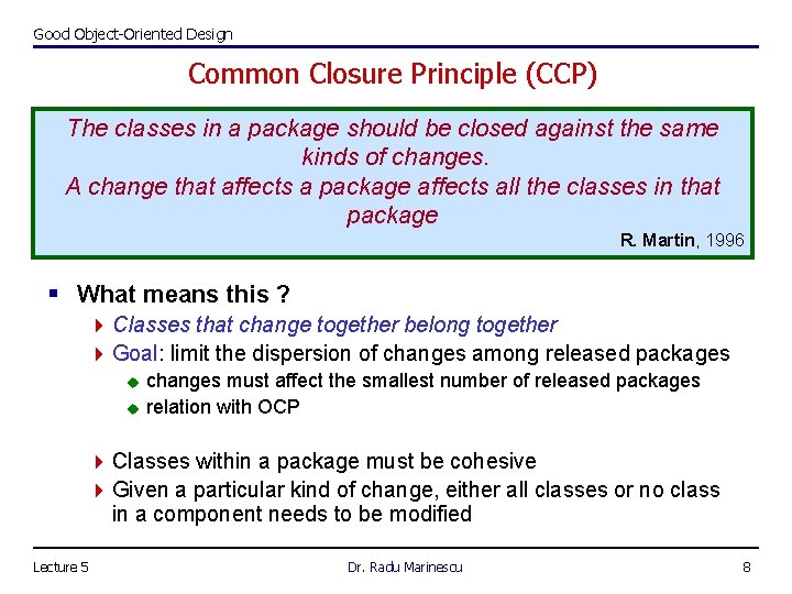 Good Object-Oriented Design Common Closure Principle (CCP) The classes in a package should be