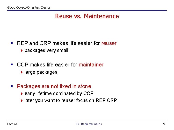 Good Object-Oriented Design Reuse vs. Maintenance § REP and CRP makes life easier for