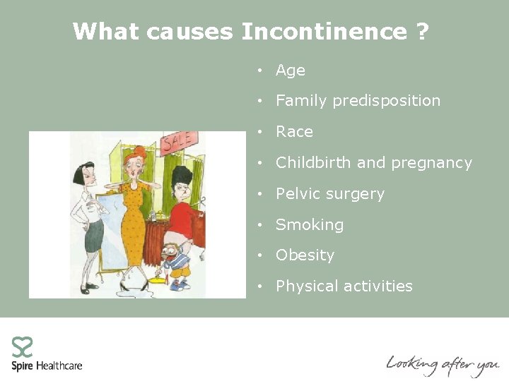 What causes Incontinence ? • Age • Family predisposition • Race • Childbirth and