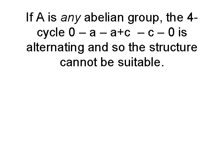 If A is any abelian group, the 4 cycle 0 – a+c – 0