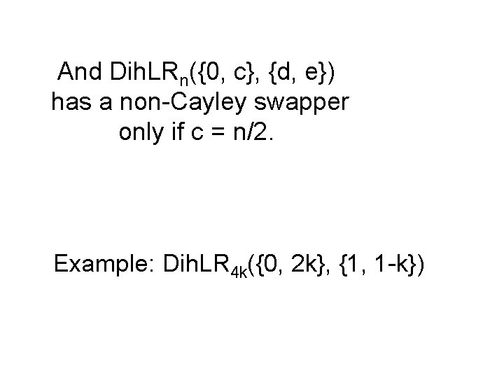 And Dih. LRn({0, c}, {d, e}) has a non-Cayley swapper only if c =
