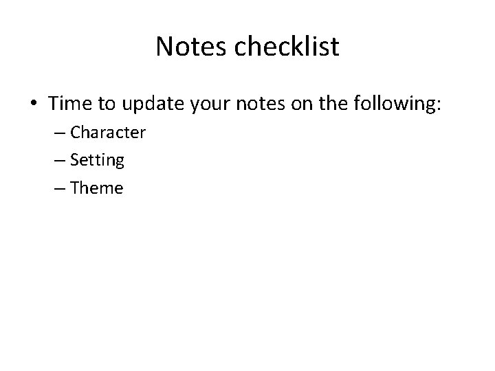 Notes checklist • Time to update your notes on the following: – Character –