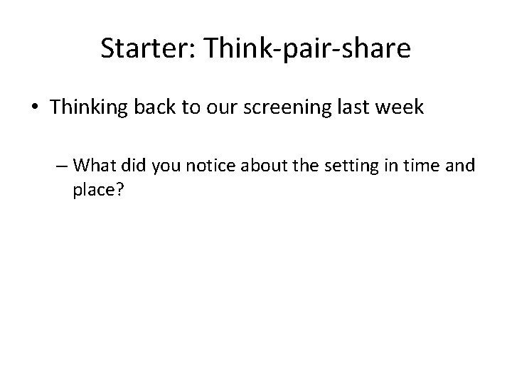 Starter: Think-pair-share • Thinking back to our screening last week – What did you