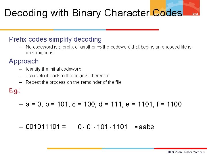 Decoding with Binary Character Codes Prefix codes simplify decoding – No codeword is a