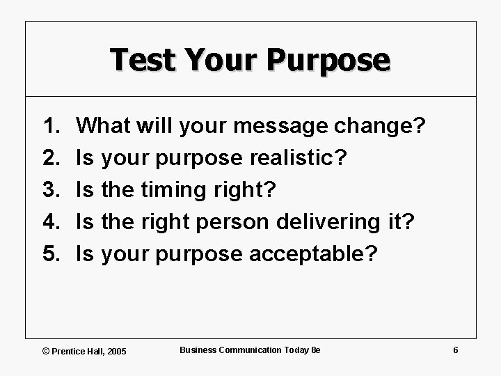 Test Your Purpose 1. 2. 3. 4. 5. What will your message change? Is
