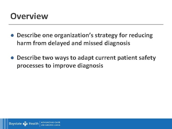 Overview ● Describe one organization’s strategy for reducing harm from delayed and missed diagnosis