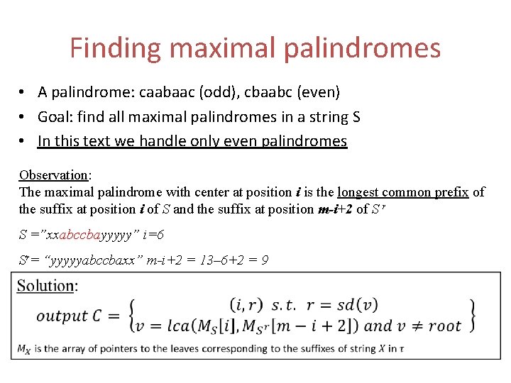 Finding maximal palindromes • A palindrome: caabaac (odd), cbaabc (even) • Goal: find all