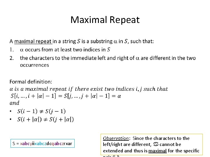 Maximal Repeat • S = xabcyiixabczdcqabczrxar Observation: Since the characters to the left/right are