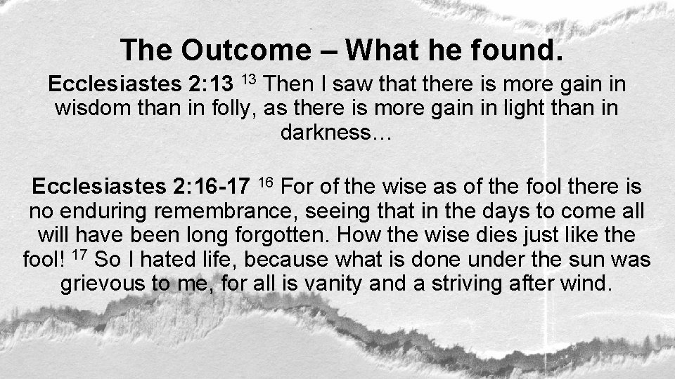 The Outcome – What he found. Ecclesiastes 2: 13 13 Then I saw that