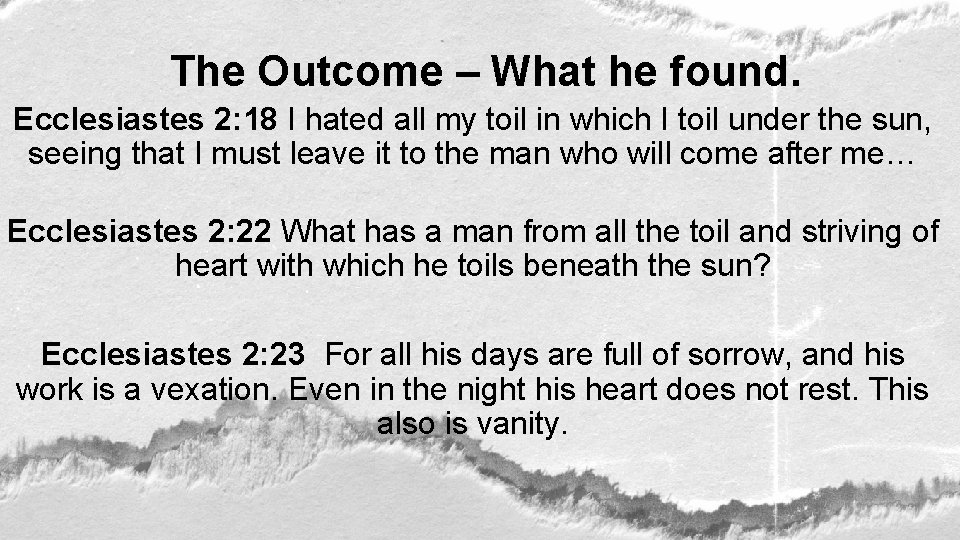 The Outcome – What he found. Ecclesiastes 2: 18 I hated all my toil