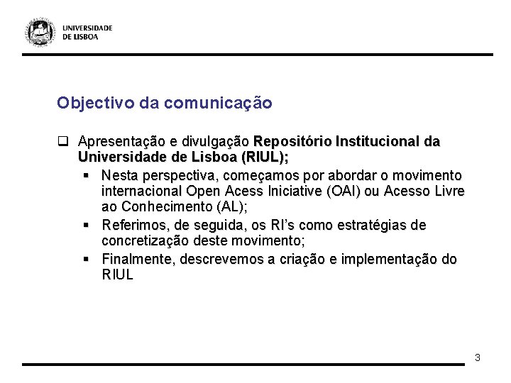 Objectivo da comunicação q Apresentação e divulgação Repositório Institucional da Universidade de Lisboa (RIUL);