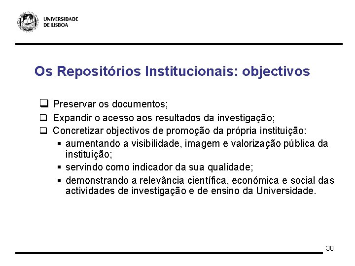 Os Repositórios Institucionais: objectivos q Preservar os documentos; q Expandir o acesso aos resultados