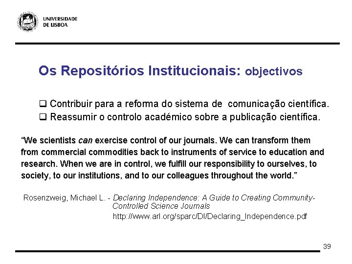 Os Repositórios Institucionais: objectivos q Contribuir para a reforma do sistema de comunicação científica.