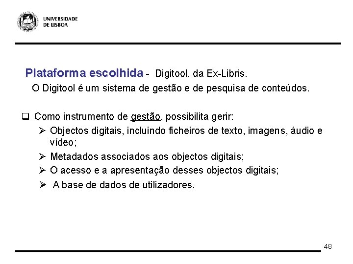 Plataforma escolhida - Digitool, da Ex-Libris. O Digitool é um sistema de gestão e