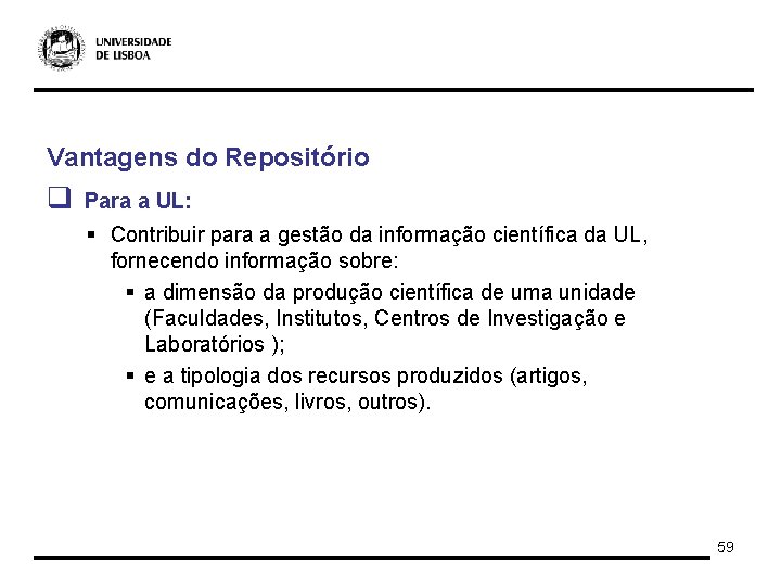 Vantagens do Repositório q Para a UL: § Contribuir para a gestão da informação