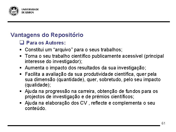 Vantagens do Repositório q Para os Autores: § Constitui um “arquivo” para o seus