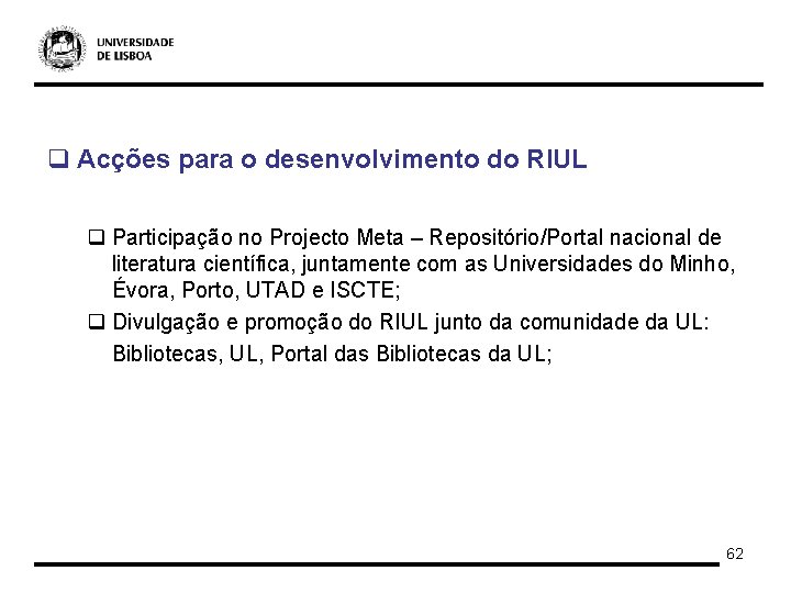 q Acções para o desenvolvimento do RIUL q Participação no Projecto Meta – Repositório/Portal