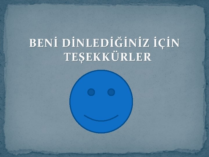 BENİ DİNLEDİĞİNİZ İÇİN TEŞEKKÜRLER 