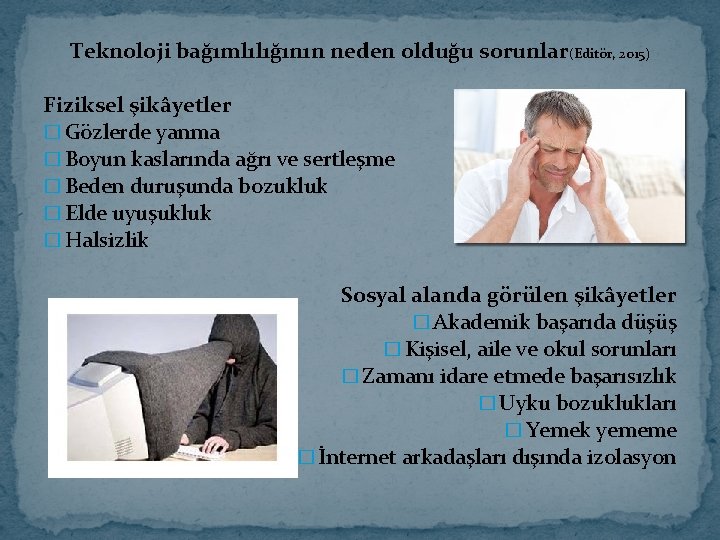 Teknoloji bağımlılığının neden olduğu sorunlar(Editör, 2015) Fiziksel şikâyetler � Gözlerde yanma � Boyun kaslarında