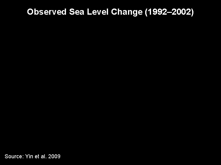 Observed Sea Level Change (1992– 2002) Source: Yin et al. 2009 