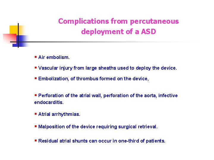 Complications from percutaneous deployment of a ASD § Air embolism. § Vascular injury from Complications from percutaneous deployment of a ASD § Air embolism. § Vascular injury from
