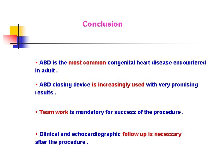 Conclusion § ASD is the most common congenital heart disease encountered in adult. § Conclusion § ASD is the most common congenital heart disease encountered in adult. §