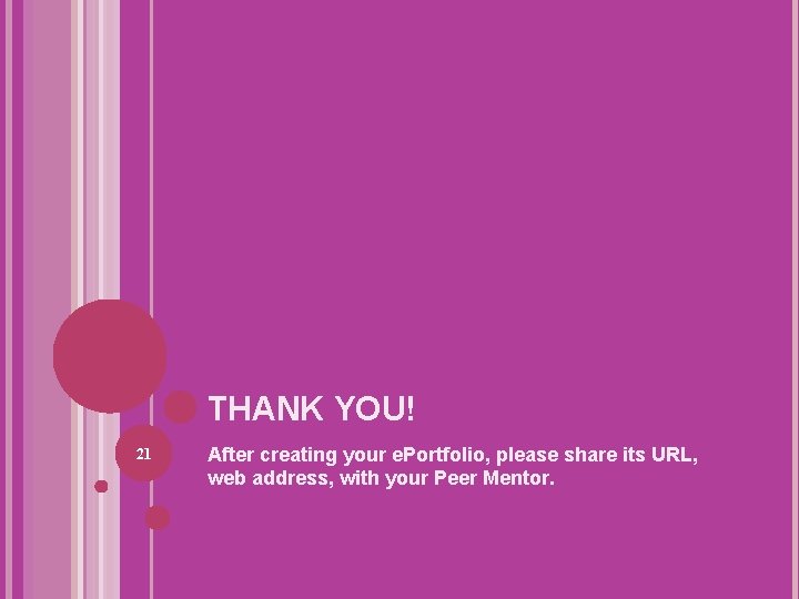 THANK YOU! 21 After creating your e. Portfolio, please share its URL, web address,