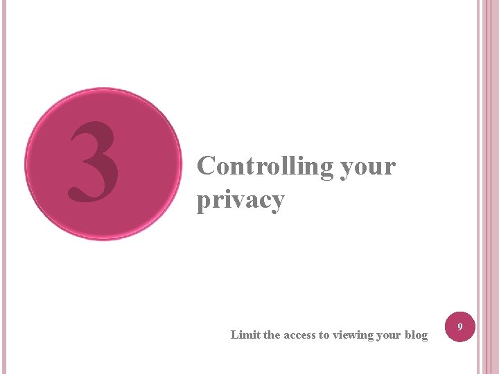 3 Controlling your privacy Limit the access to viewing your blog 9 