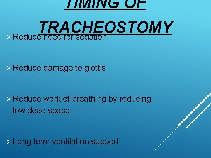 TIMING OF TRACHEOSTOMY Ø Reduce need for sedation Ø Reduce damage to glottis Ø