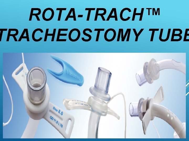 ROTA-TRACH™ TRACHEOSTOMY TUBE 