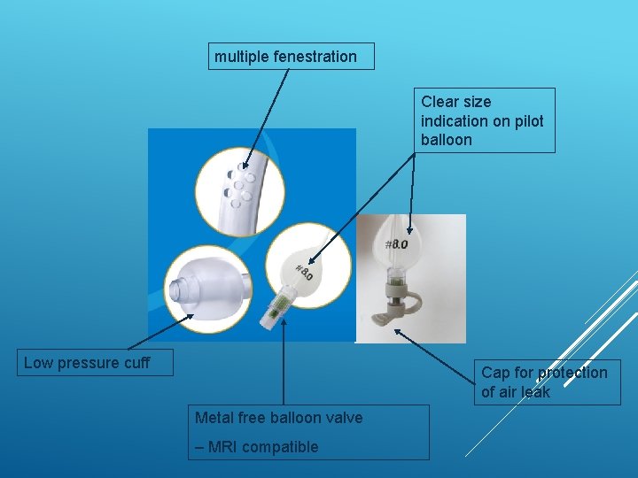 multiple fenestration Clear size indication on pilot balloon Low pressure cuff Cap for protection