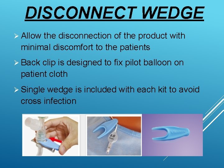 DISCONNECT WEDGE Ø Allow the disconnection of the product with minimal discomfort to the