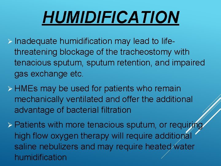 HUMIDIFICATION Ø Inadequate humidification may lead to life- threatening blockage of the tracheostomy with