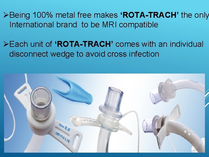 ØBeing 100% metal free makes ‘ROTA-TRACH’ the only International brand to be MRI compatible