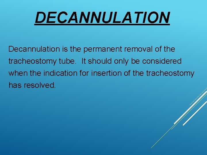 DECANNULATION Decannulation is the permanent removal of the tracheostomy tube. It should only be